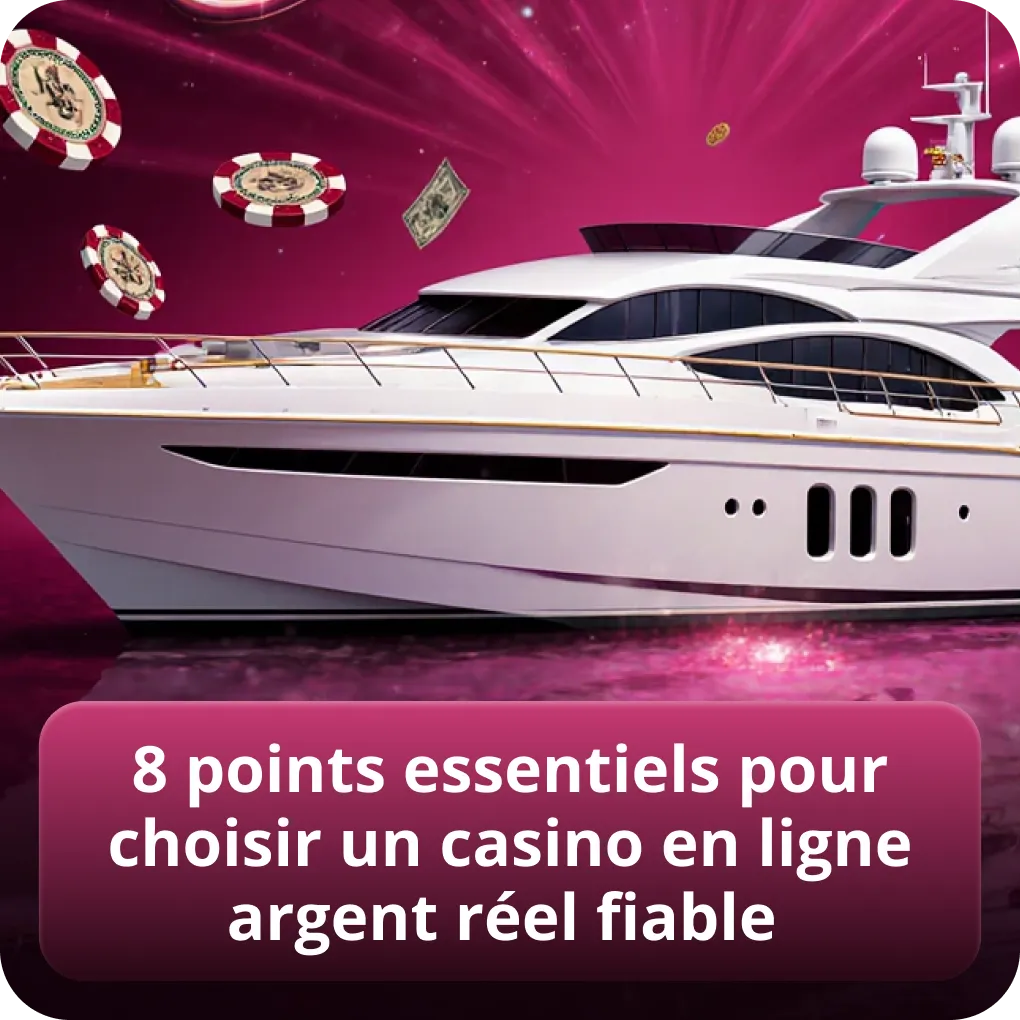 8 points essentiels pour choisir un casino en ligne argent réel fiable