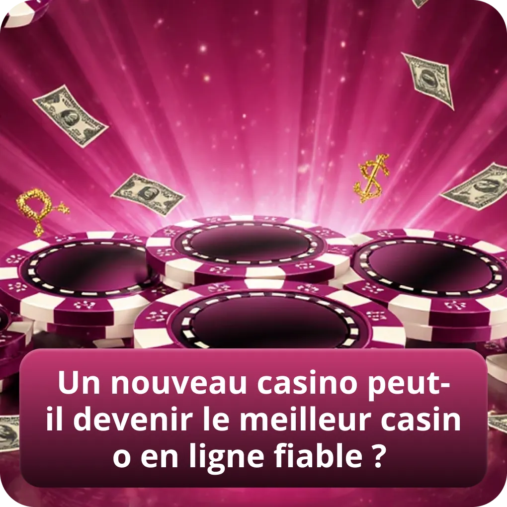 Un nouveau casino peut-il devenir le meilleur casino en ligne fiable ?